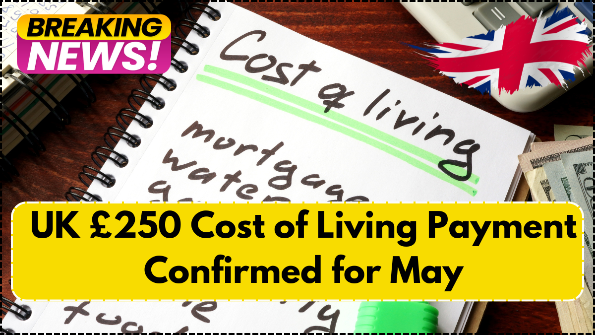 UK £250 Cost of Living Payment Confirmed for May