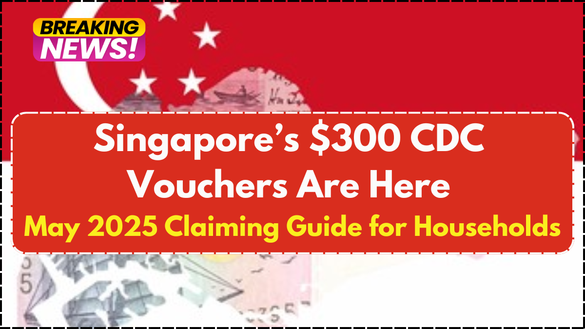 Singapore’s $300 CDC Vouchers Are Here: May 2025 Claiming Guide for Households