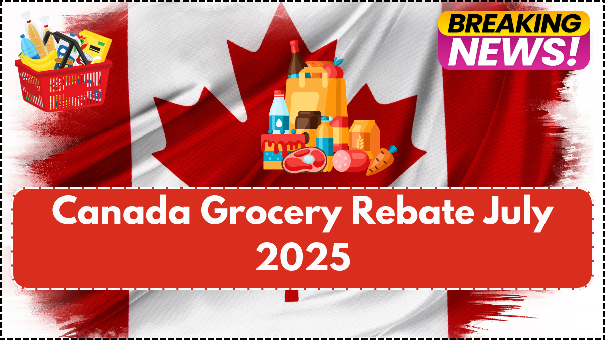 Canada Grocery Rebate July 2025 – Amount, Eligibility & Payment Dates