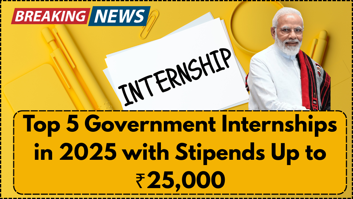 Top 5 Government Internships in 2025 with Stipends Up to ₹25,000