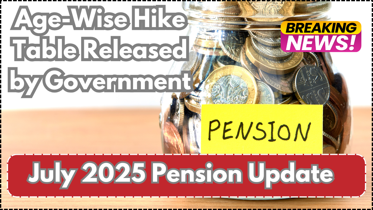 July 2025 Pension Update – Age-Wise Hike Table Released by Government