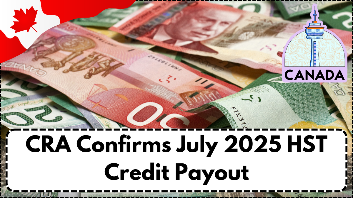CRA Confirms July 2025 HST Credit Payout – Full Payment Schedule by Province