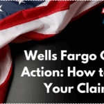 Wells Fargo Class Action: How to File Your Claim