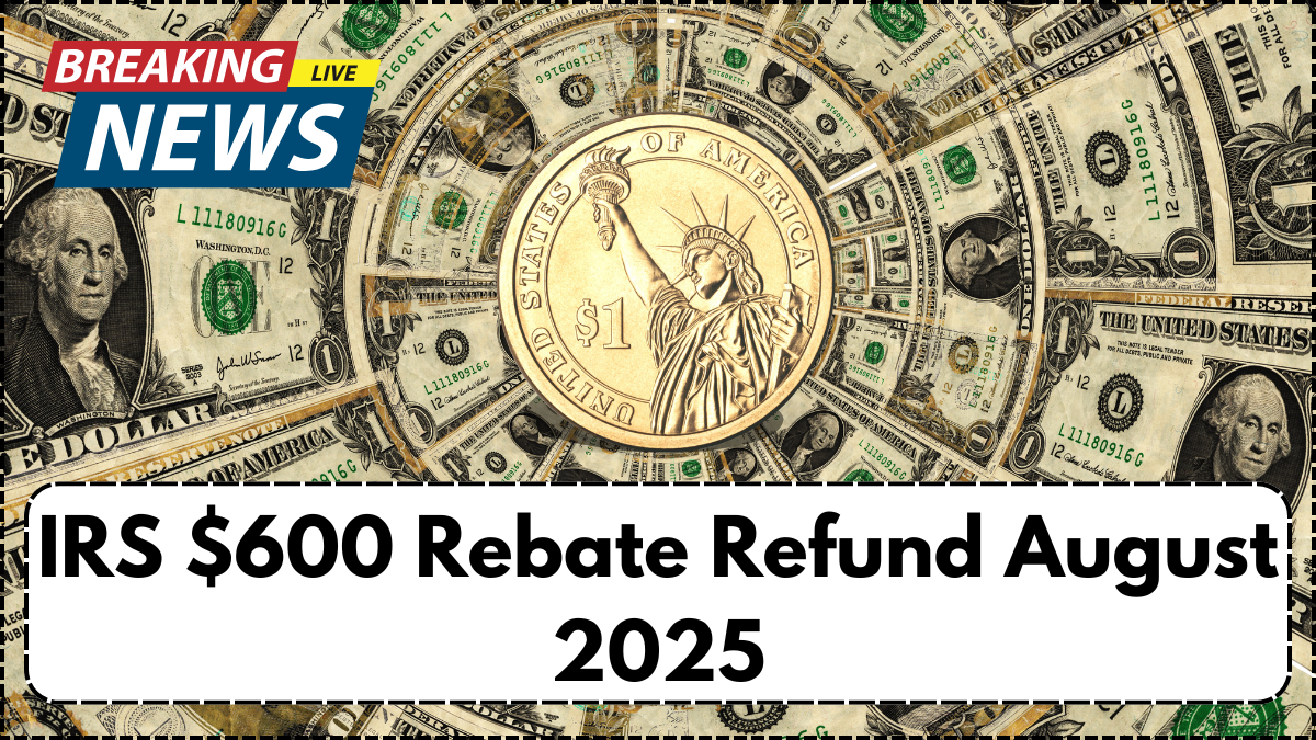 IRS $600 Rebate Refund August 2025 – Eligibility & How to Claim