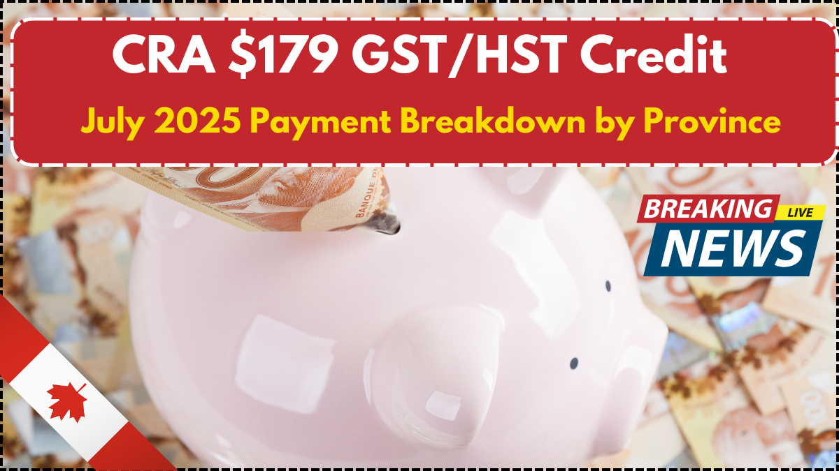 CRA $179 GST/HST Credit: July 2025 Payment Breakdown by Province