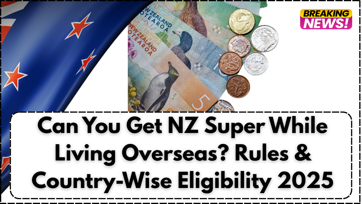 Can You Get NZ Super While Living Overseas? Rules & Country-Wise Eligibility 2025