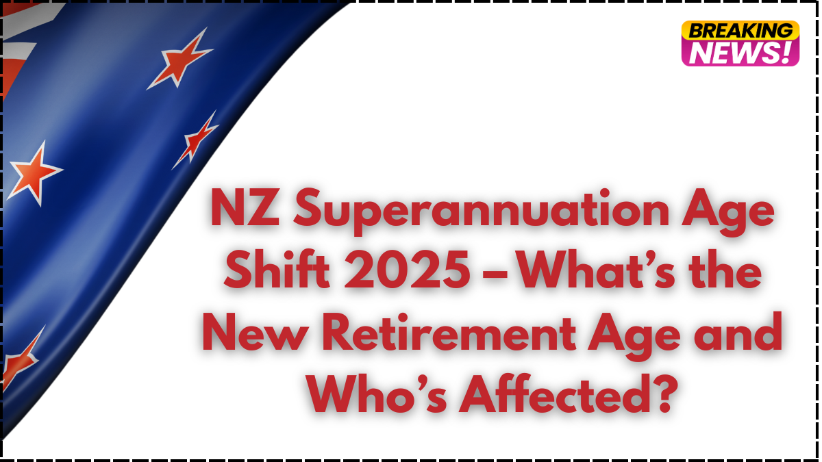 NZ Superannuation Age Shift 2025 – What’s the New Retirement Age and Who’s Affected?
