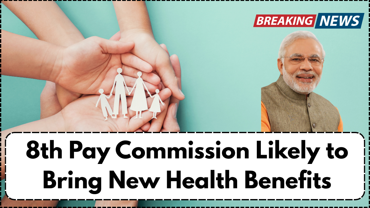 8th Pay Commission Likely to Bring New Health Benefits