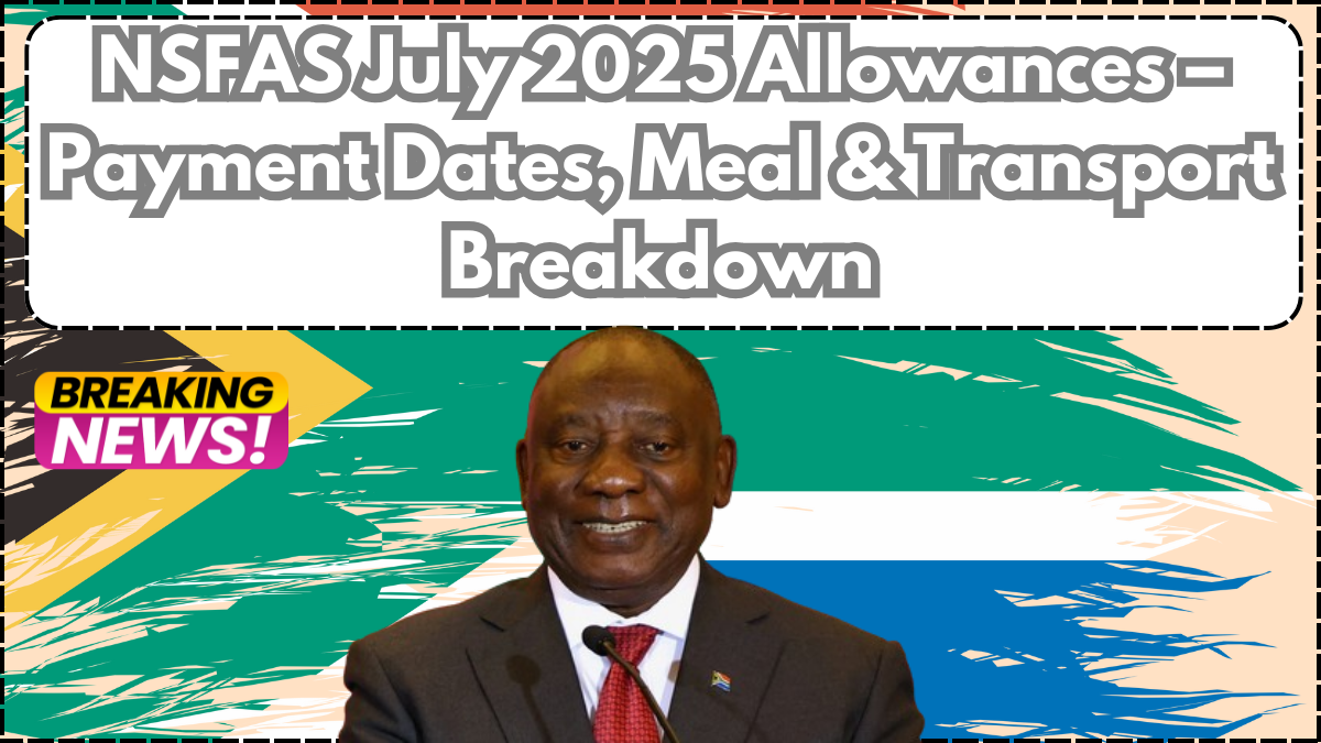 NSFAS July 2025 Allowances – Payment Dates, Meal & Transport Breakdown