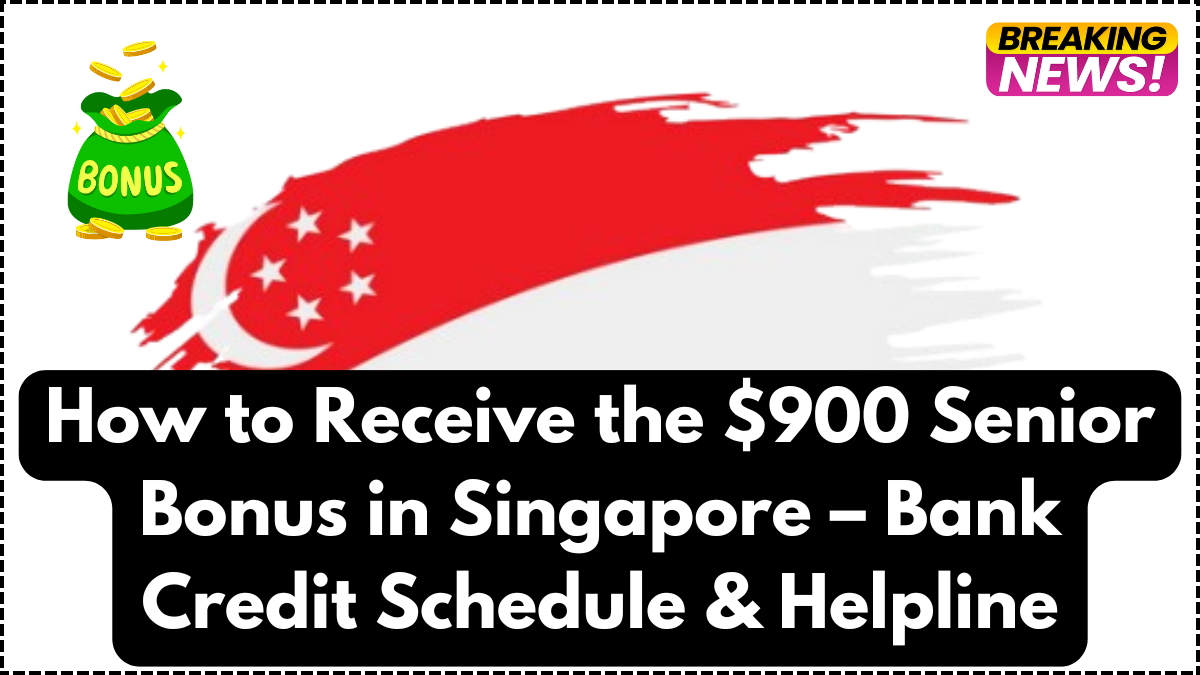 How to Receive the $900 Senior Bonus in Singapore – Bank Credit Schedule & Helpline