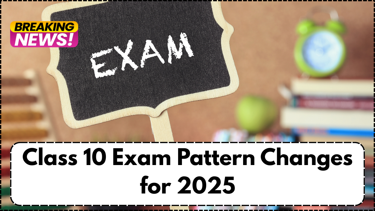 Class 10 Exam Pattern Changes for 2025: What Students Need to Know