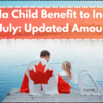 Canada Child Benefit to Increase in July: Updated Amounts