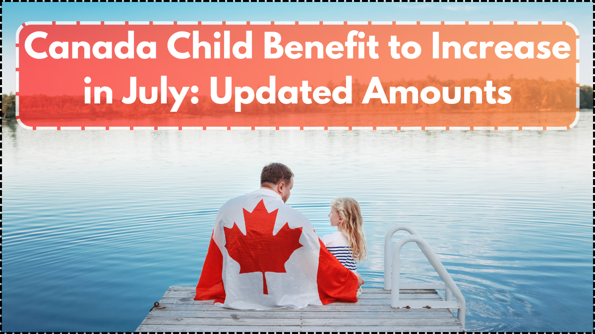 Canada Child Benefit to Increase in July: Updated Amounts