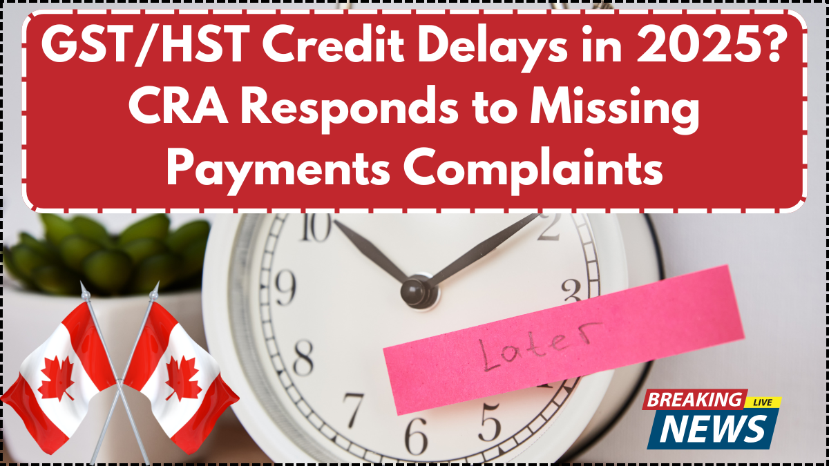 GST/HST Credit Delays in 2025? CRA Responds to Missing Payments Complaints