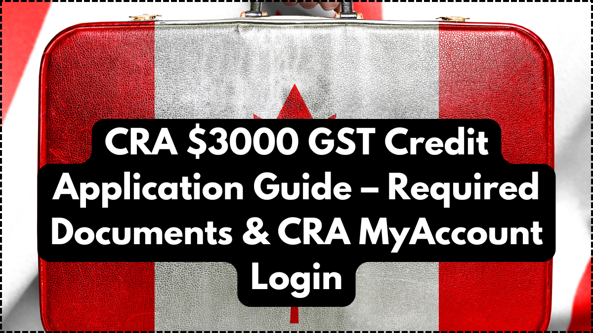 CRA $3000 GST Credit Application Guide – Required Documents & CRA MyAccount Login