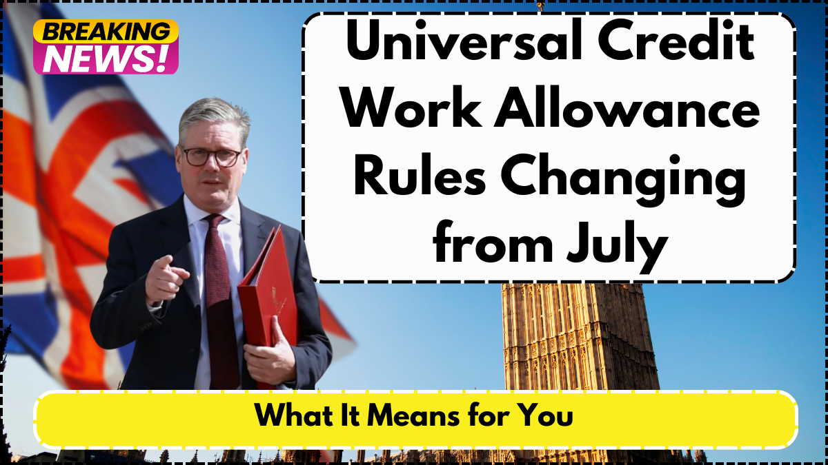 Universal Credit Work Allowance Rules Changing from July – What It Means for You