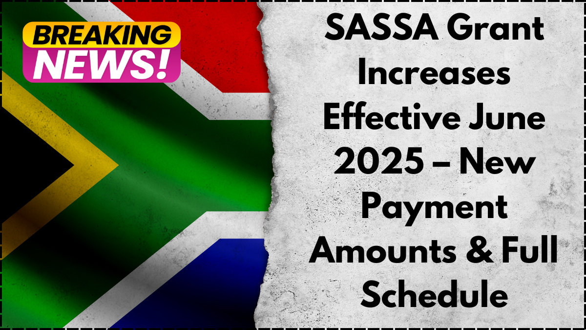 SASSA Grant Increases Effective June 2025 – New Payment Amounts & Full Schedule