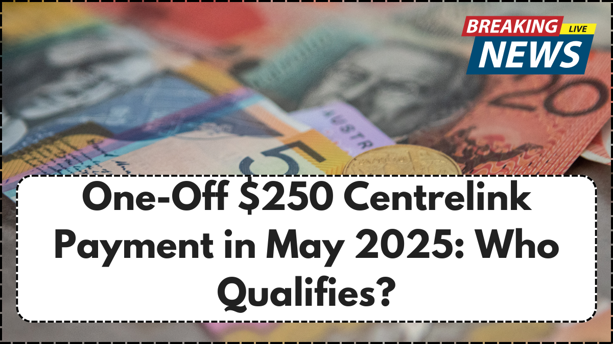 One-Off $250 Centrelink Payment in May 2025: Who Qualifies?