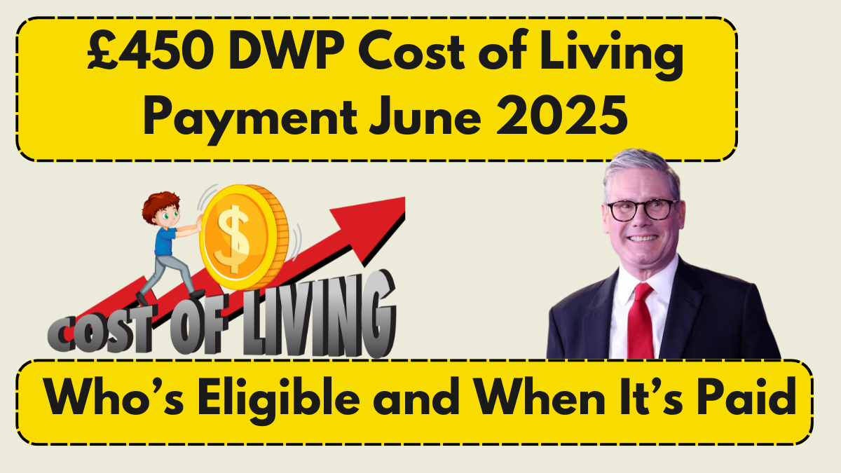 £450 DWP Cost of Living Payment June 2025 – Who’s Eligible and When It’s Paid