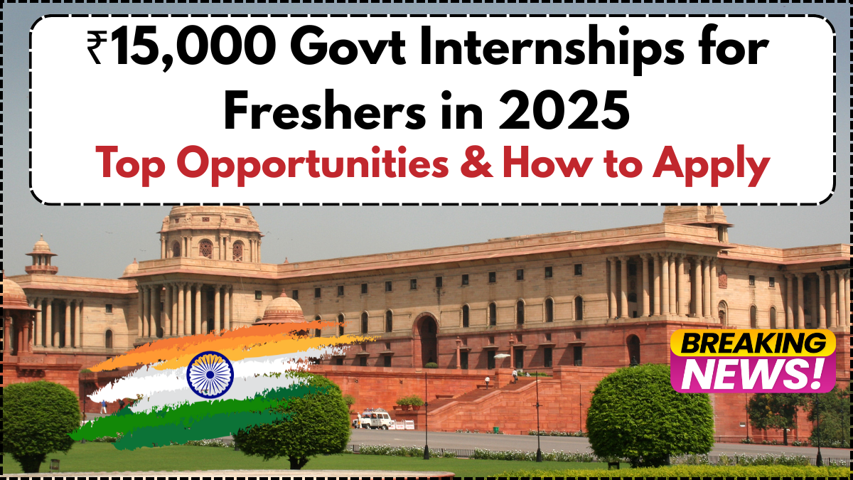 ₹15,000 Govt Internships for Freshers in 2025 – Top Opportunities & How to Apply