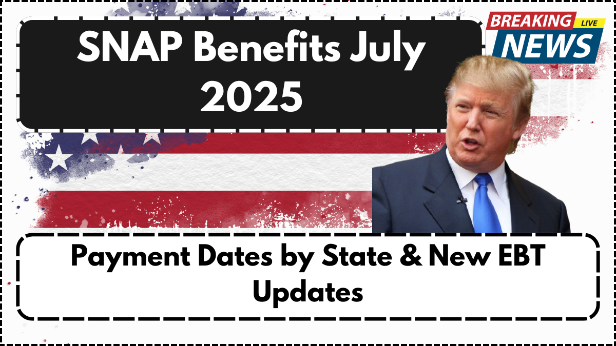 SNAP Benefits July 2025 – Payment Dates by State & New EBT Updates