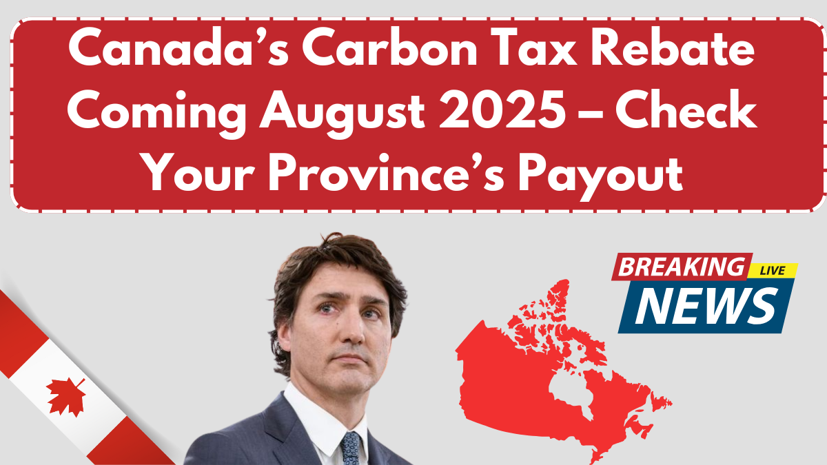 Canada’s Carbon Tax Rebate Coming August 2025 – Check Your Province’s Payout