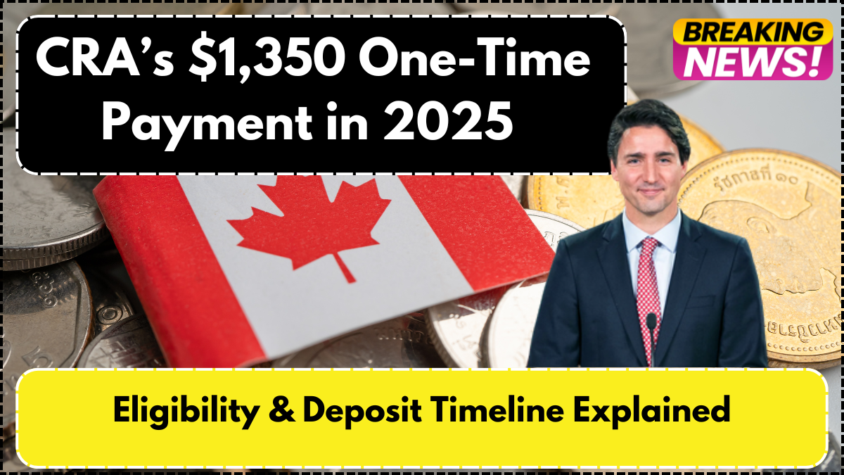 CRA’s $1,350 One-Time Payment in 2025 – Eligibility & Deposit Timeline Explained
