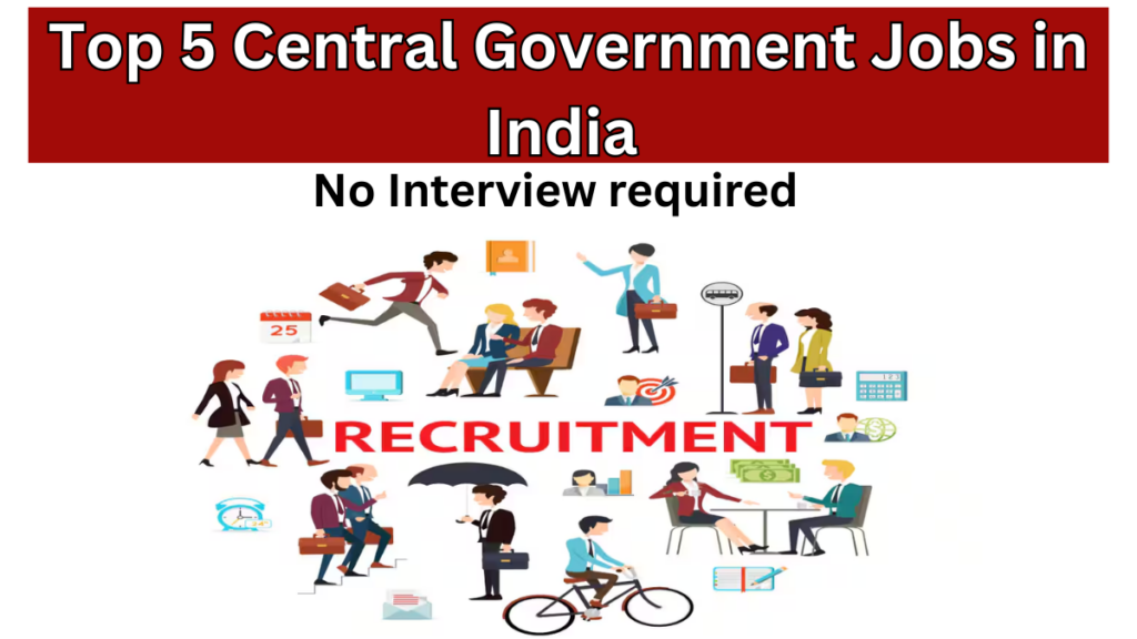 Top 5 Central Government Jobs in India With No Interview Required (2025 List)