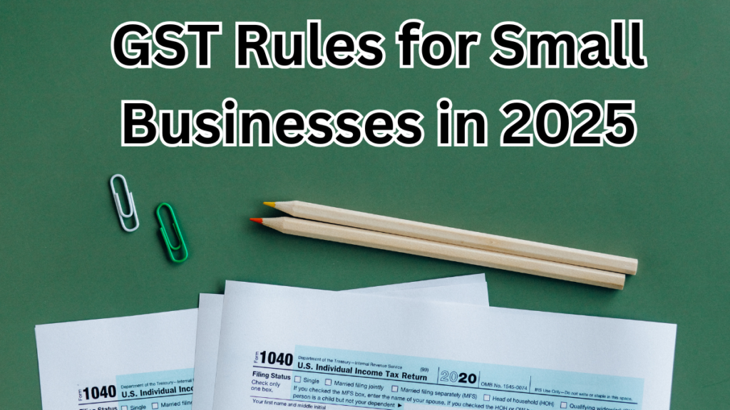 GST Rules for Small Businesses in 2025 – New Limits, Fines, and Online Filing Changes”