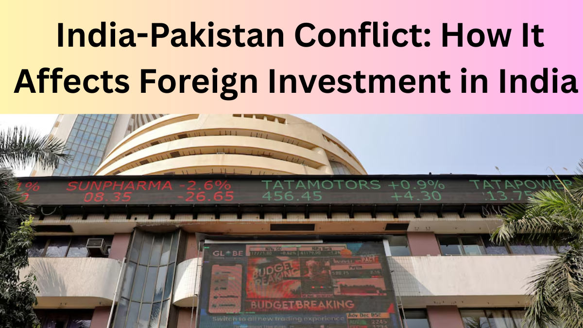 India-Pakistan Conflict: How It Affects Foreign Investment in India | Economic Outlook 2025